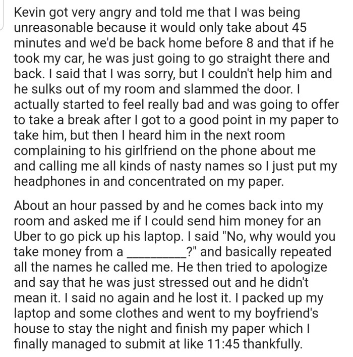 Kevin got angry and called OP some nasty names while reporting the issue to his girlfriend on the phone. Surprisingly, he came back to ask for help again, which OP bluntly refused, as she had overheard him on the phone