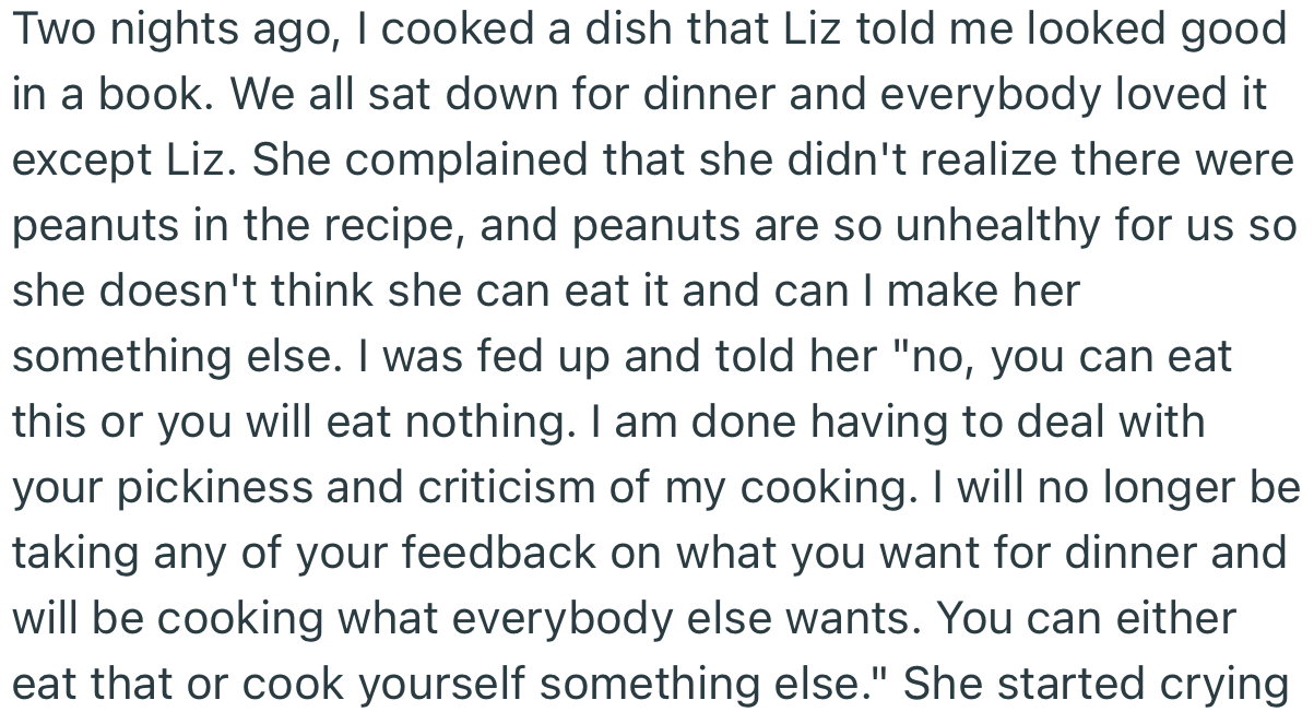 Recently, OP prepared a dish for the family that Liz indicated interest in, only for her to criticize the food at the dinner table and request something else. This time, OP was fed up