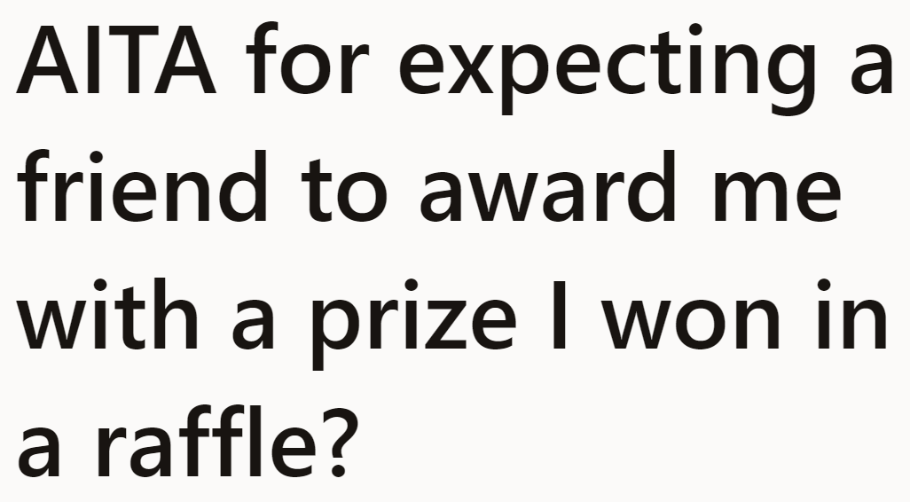 It's only natural to expect a prize from a raffle event that the OP won.