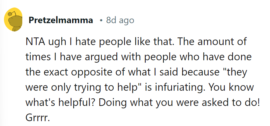 Ah, the classic 'help' that's more like a hassle. Next time, maybe 'listen' will be their new form of assistance!