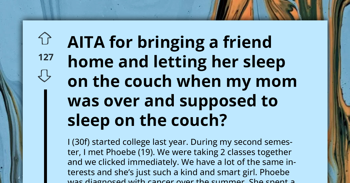 Mom Furious As Daughter Prioritizes Cancer-Stricken Friend Over Her For Couch Space