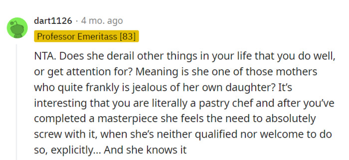 Her mom seems to derail her successes, and her meddling in pastry creations despite being unqualified is baffling.