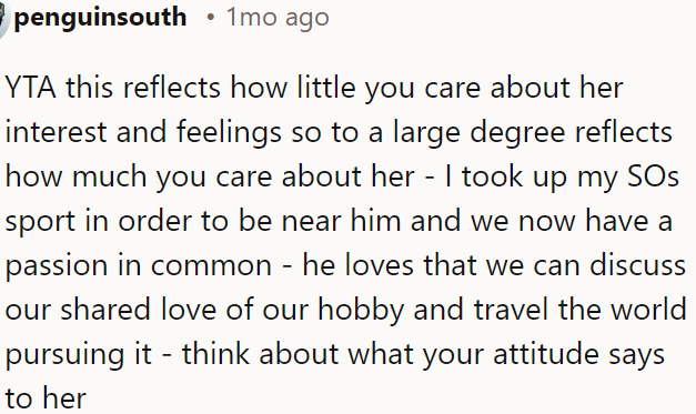 OP is wrong because his lack of interest in his wife's hobbies shows how little he cares about her.