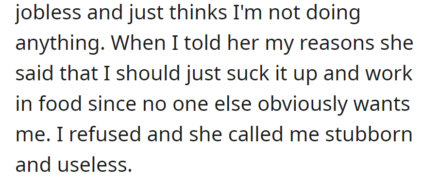 Mom sees joblessness as laziness and insists on working in food. Refusal leads to name-calling: stubborn and useless.
