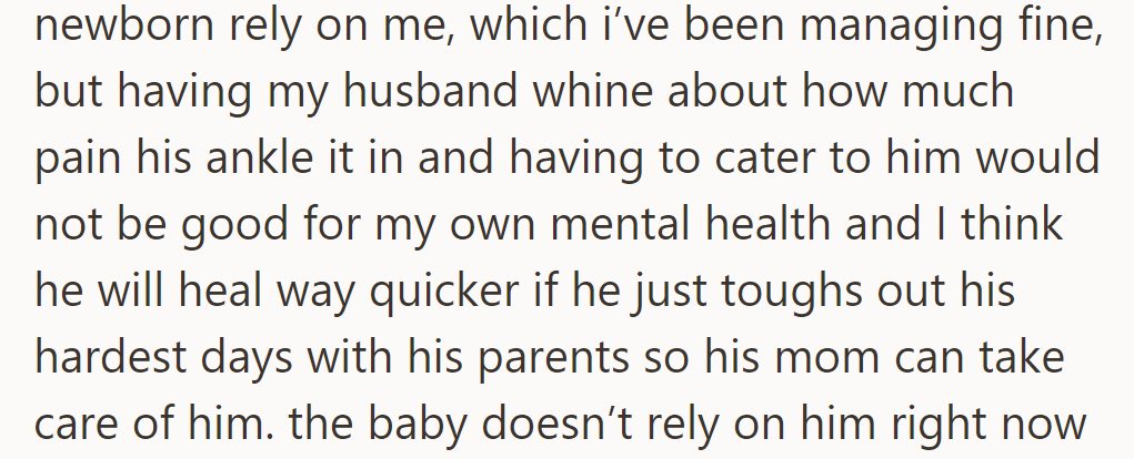 Managing a newborn is tough, but her husband's whining and need for care for his ankle are negatively affecting her mental health.