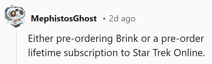 Pre-ordering Brink or a lifetime subscription to Star Trek Online—both epic fails in hindsight.