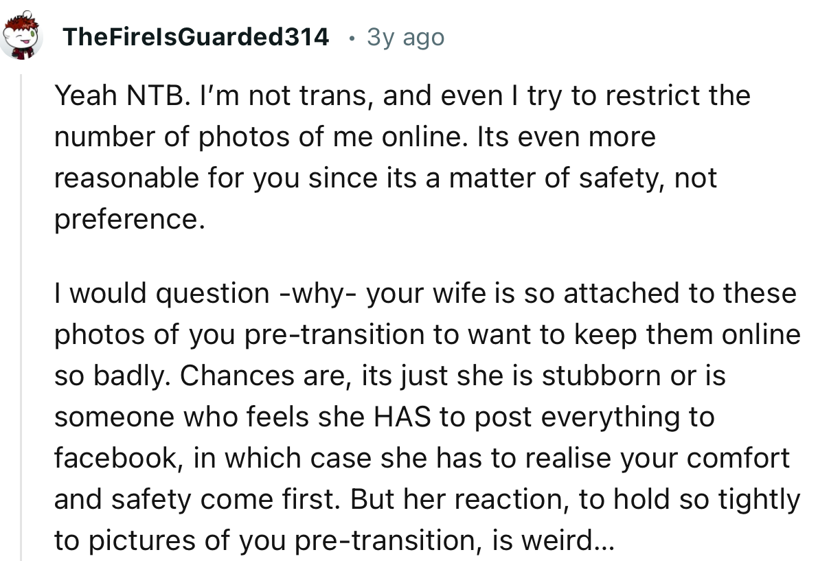 “I would question why your wife is so attached to these photos of you pre-transition to want to keep them online so badly.”
