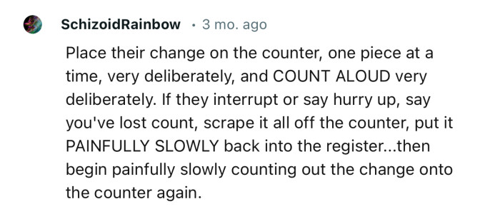 “Place their change on the counter, one piece at a time, very deliberately, and COUNT ALOUD very deliberately.”