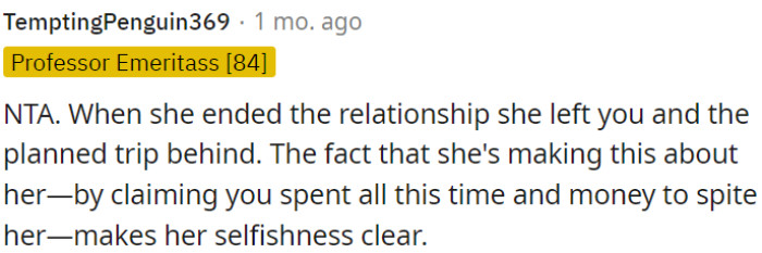 Her attempt to portray OP as spending time and money to hurt her highlights her selfishness.