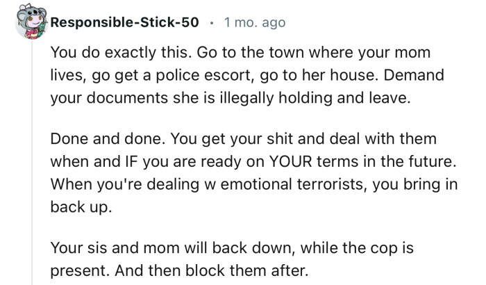 “Go to the town where your mom lives, go get a police escort, go to her house.”