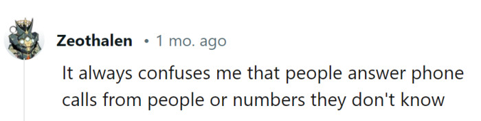For them, it's always a head-scratcher why folks pick up calls from unknown numbers. Curiosity or gullibility—the world's full of surprises!