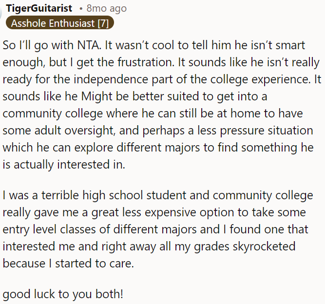 It wasn't okay to criticize his intelligence; he might not be ready for the independence of college yet.