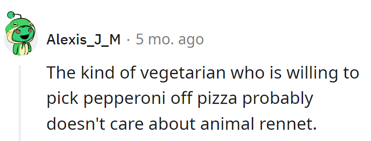 The pepperoni-picking vegetarian: Not one to lose sleep over animal rennet. Clearly, a cheese rebel with a cause.
