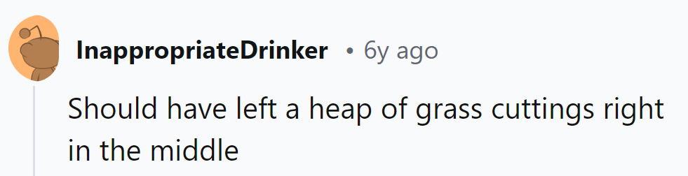 Leaving a grass heap right in the middle would have made a point!