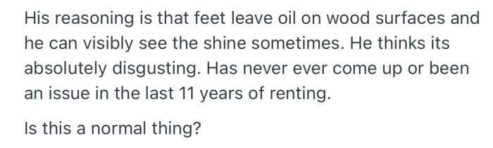 The landlord's reasoning is that the feet leave oily marks on the wooden floor, which irritates him