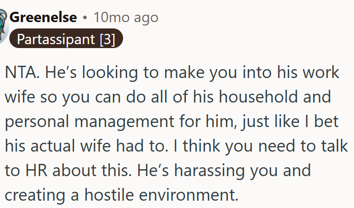 He’s harassing OP and creating a hostile environment.