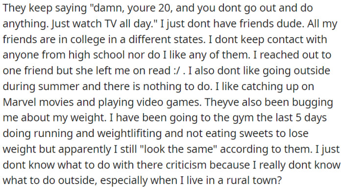 OP is feeling criticized and misunderstood by others for not being more active socially and physically.