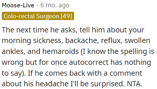 OP should tell him about pregnancy symptoms like morning sickness, backache, reflux, swollen ankles, and hemorrhoids, and if he mentions his headache in response, it would be surprising.