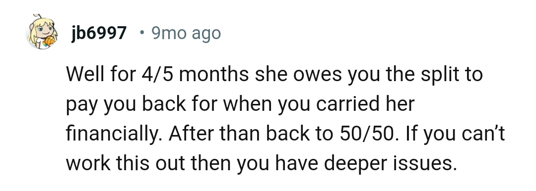 She owes the OP the split he has been paying