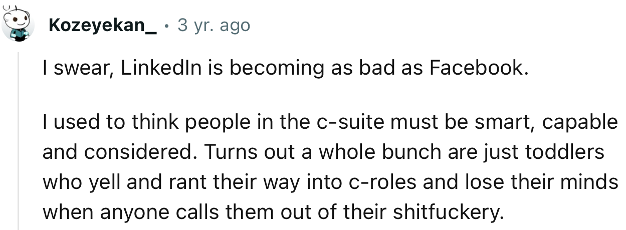 “I swear, LinkedIn is becoming as bad as Facebook.     I used to think people in the c-suite must be smart, capable and considerate.”