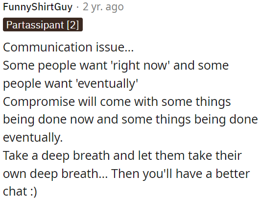 Communication problem: Some prefer immediate action, while others prefer a delayed approach; they should find a compromise.