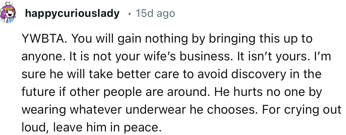 “He hurts no one by wearing whatever underwear he chooses. For crying out loud, leave him in peace.”