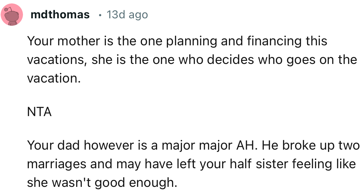 “Your mother is the one planning and financing this vacation; she is the one who decides who goes on the vacation.”