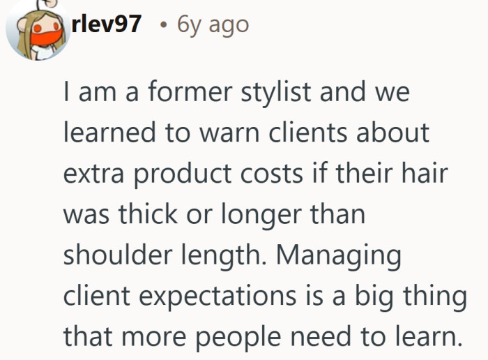 Managing expectations is part of the service. If thick or long hair means higher fees, that conversation belongs at the start.