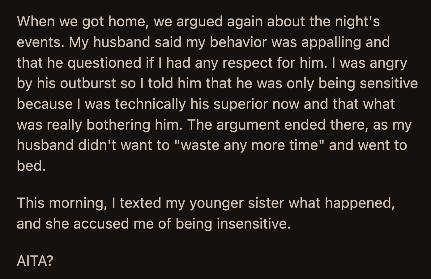 OP brought up her promotion again and accused him of being insecure about it. Her husband didn't dignify OP's accusation with a response and went to bed.