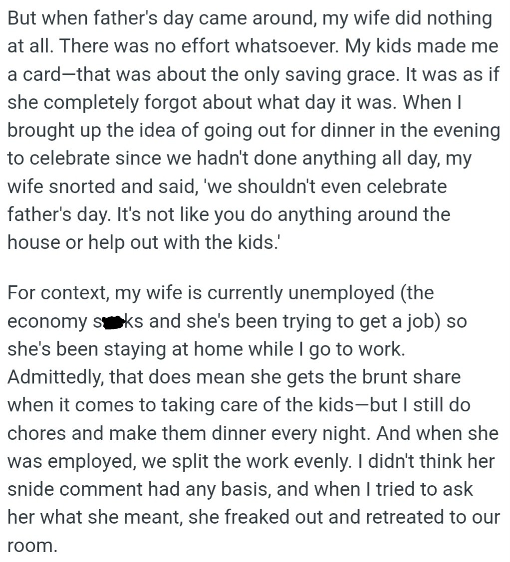 OP's wife ignored Father's Day, leaving him feeling unappreciated. She claimed he didn't help with the kids or household chores, despite him working and contributing to the family.