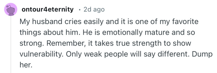 “Remember, it takes true strength to show vulnerability. Only weak people will say different. Dump her.”