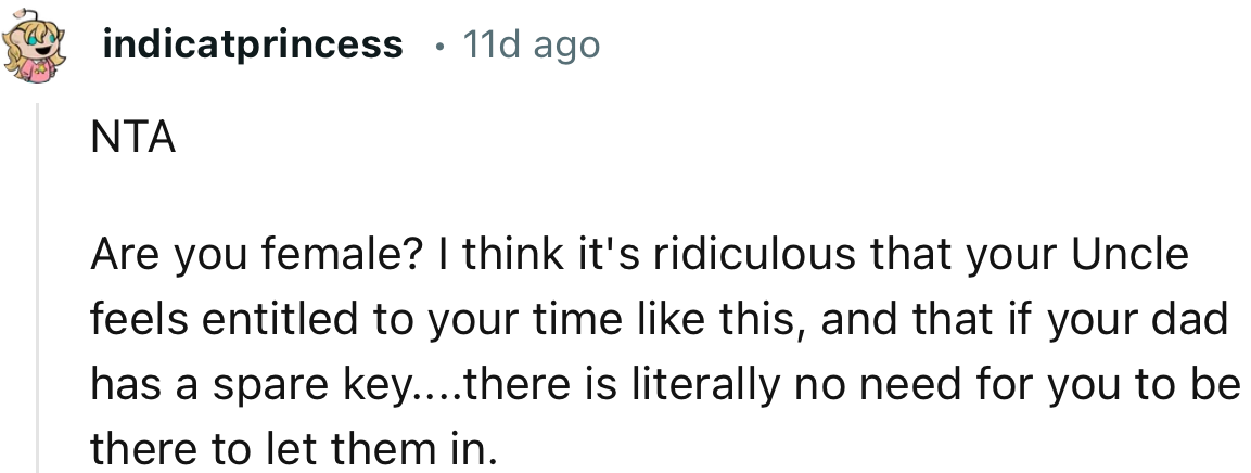 “NTA. I think it's ridiculous that your uncle feels entitled to your time like this.”