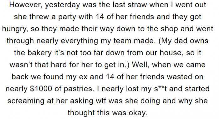 OP's girlfriend took everything to a whole new level when she threw a party with 14 of her friends. By the time he returned, she and her friends had devoured nearly $1000 worth of pastries.