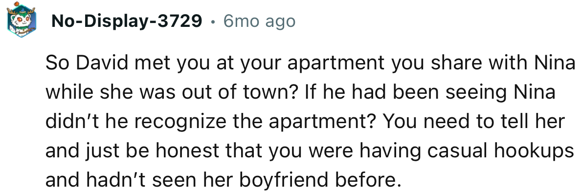“You Need to Tell Her and Just Be Honest That You Were Having Casual Hookups and Hadn’t Seen Her Boyfriend Before.”