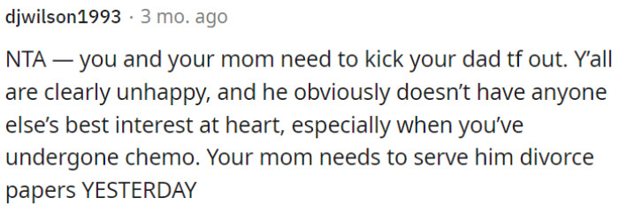 OP's dad is causing unhappiness, especially considering her recent chemotherapy.