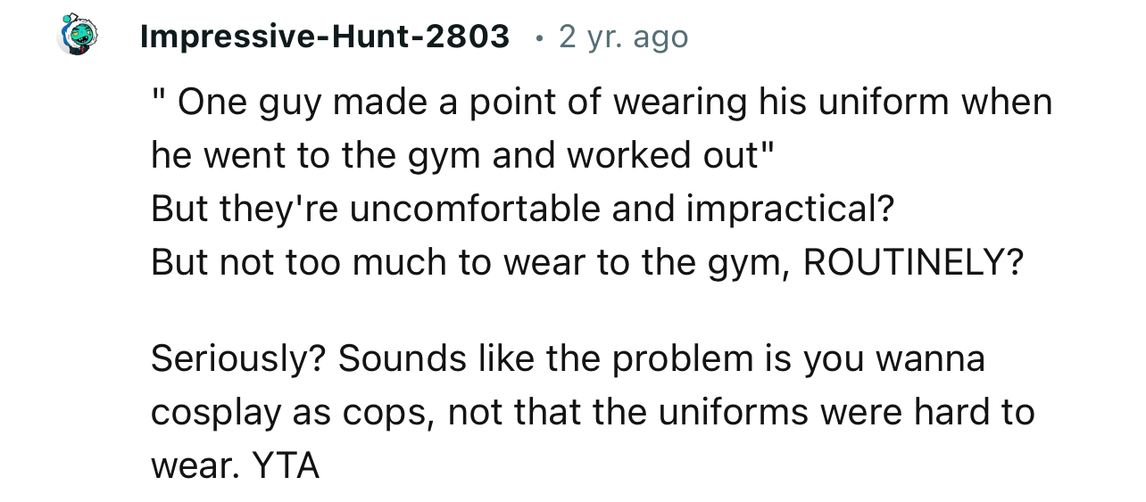“Sounds Like the Problem Is You Wanna Cosplay as Cops, Not That the Uniforms Were Hard to Wear.”