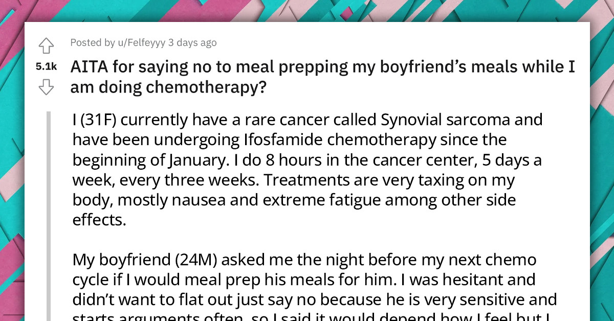 Girlfriend Declines To Meal Prep For Her Boyfriend While She Is On Chemo, Which Upsets Him Because "Acts Of Service Is His Love Language"