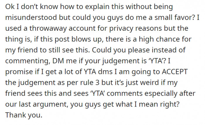 Here is a little suggestion: OP wants Redditors—specifically people who think she is an asshole—to DM her their thoughts (a.k.a. negative comments and call-outs) instead of actually commenting on the Reddit post or thread. A sly move, don’t you think?