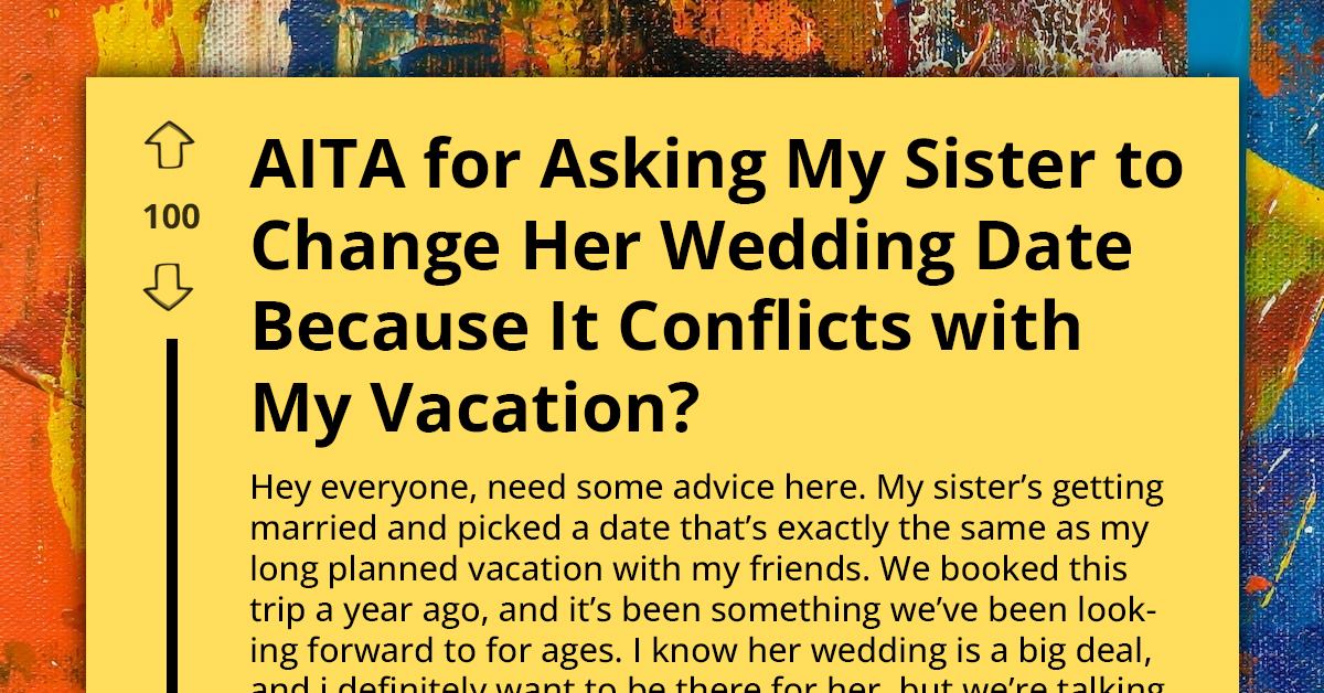 Bride's Sister Requests Wedding Date Change Due To Long-Planned Vacation Conflict