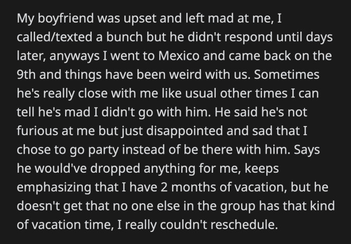 When she got back from Cabo, her boyfriend was distant toward her. He said he was disappointed in her since if they had exchanged places, he would have dropped any prior commitments just to support her.