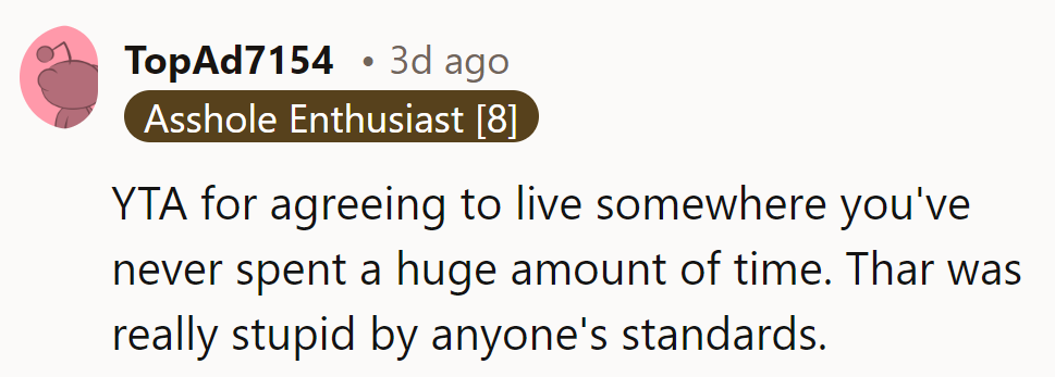 YTA for agreeing to live somewhere she barely knows; that’s a rookie mistake by anyone’s standards.