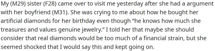OP was visited by his sister, and she had been arguing with her boyfriend. She was crying to him about how her boyfriend had bought her artificial diamonds for her birthday, despite her treasuring genuine jewelry.