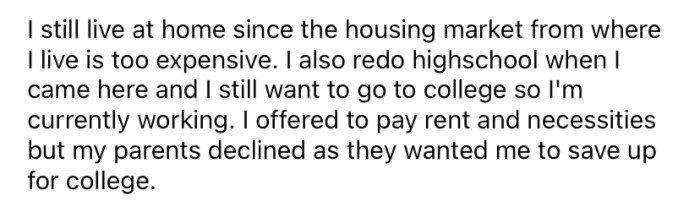 The OP still lives at home so that she can save money for college.