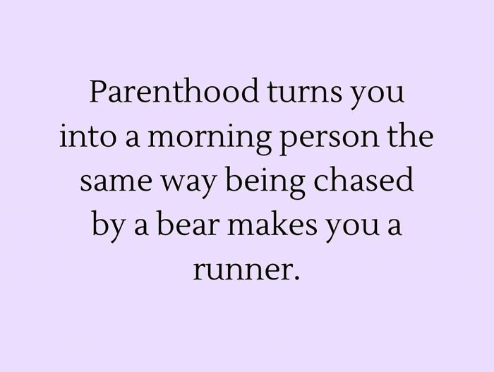 45. “There’s no snooze button when the bear is your toddler.”
