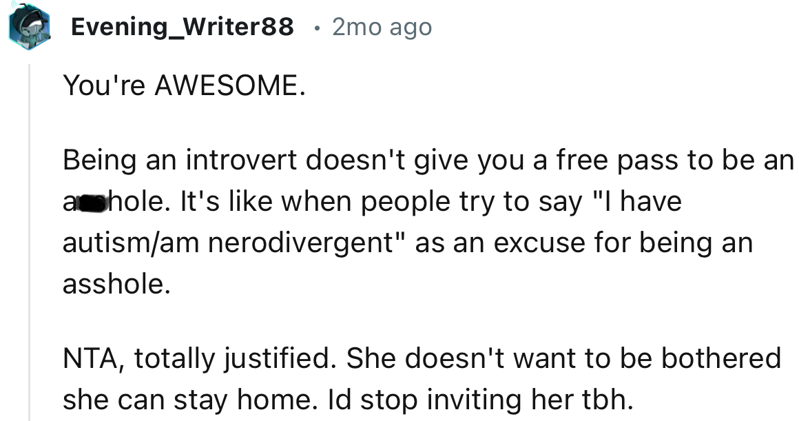 “ NTA, totally justified. She doesn't want to be bothered she can stay home. Id stop inviting her tbh.”