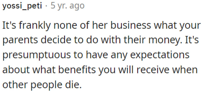 It's presumptuous to expect benefits upon their passing.