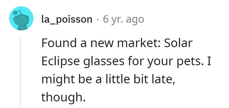 Looks like someone's fashionably late to the pet eclipse party with those solar shades for furry friends!