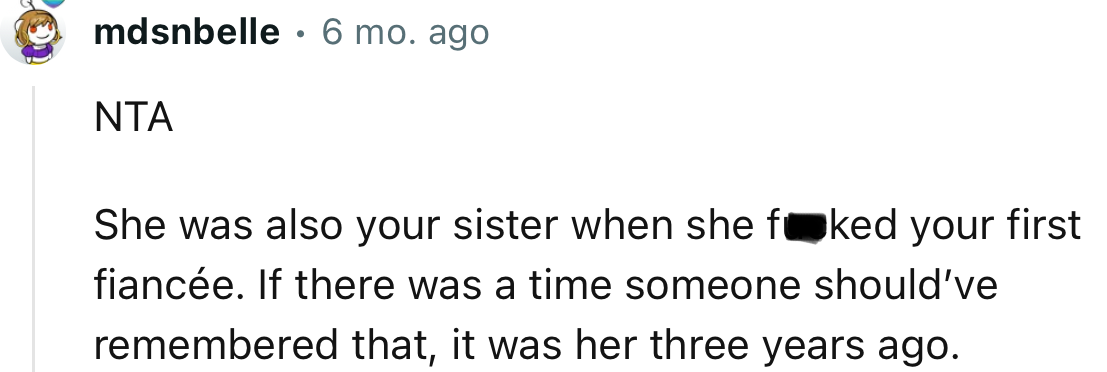 “NTA. She was also your sister when she f**ked your first fiancé.”