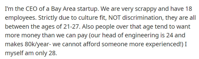 OP is a CEO of a Bay Area startup, which only has 18 employees. Because of culture fit, their employees are all between the ages of 21-27.