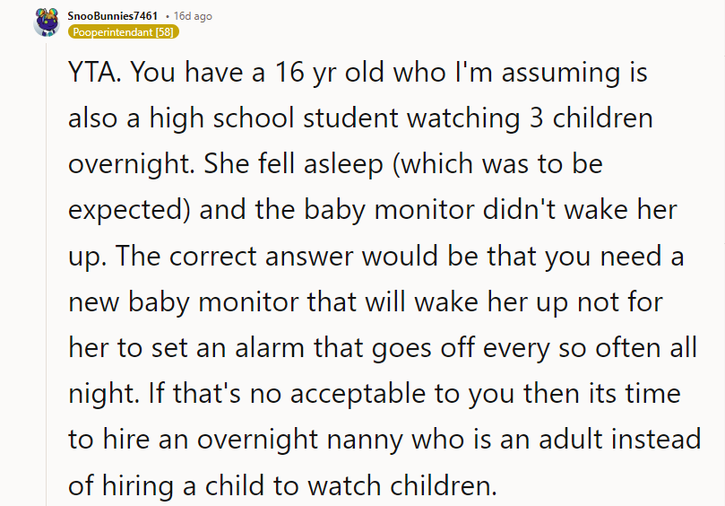 If that's not acceptable to you, then it's time to hire an overnight nanny who is an adult instead of hiring a child to watch children.